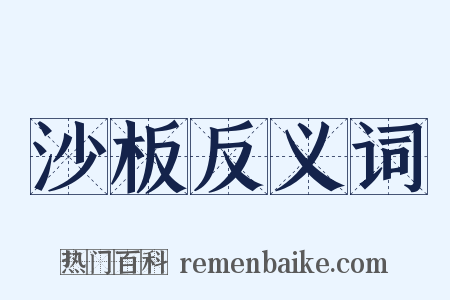 沙板反义词是什么意思的图片